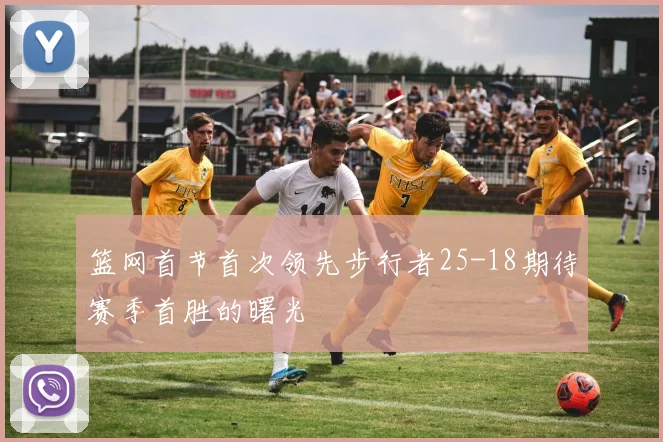 篮网首节首次领先步行者25-18期待赛季首胜的曙光