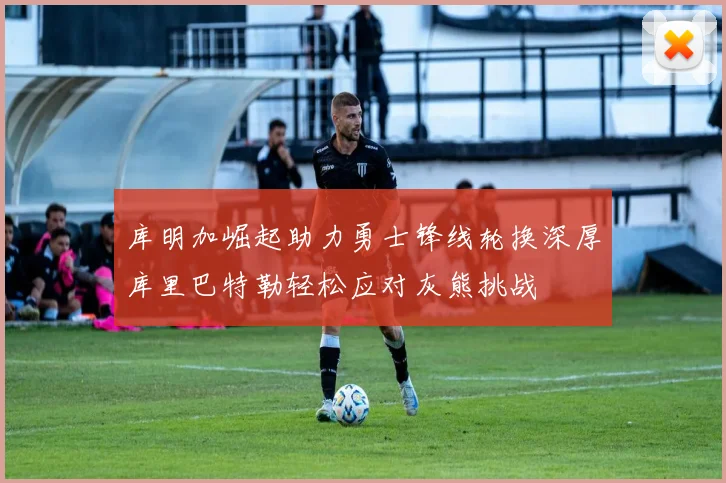 库明加崛起助力勇士锋线轮换深厚库里巴特勒轻松应对灰熊挑战